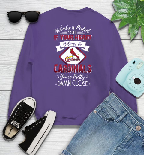 MLB Baseball St.Louis Cardinals Nobody Is Perfect But If Your Heart Belongs To Cardinals You're Pretty Damn Close Shirt Sweatshirt 4