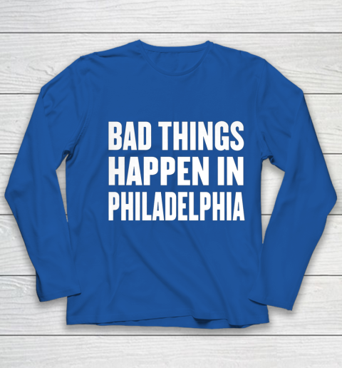 Bad Things Happen In Philadelphia Shirt Trump Quote Debate Youth Long Sleeve 7