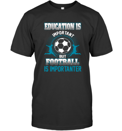Education Is Important But Football Is Importanter T-Shirt