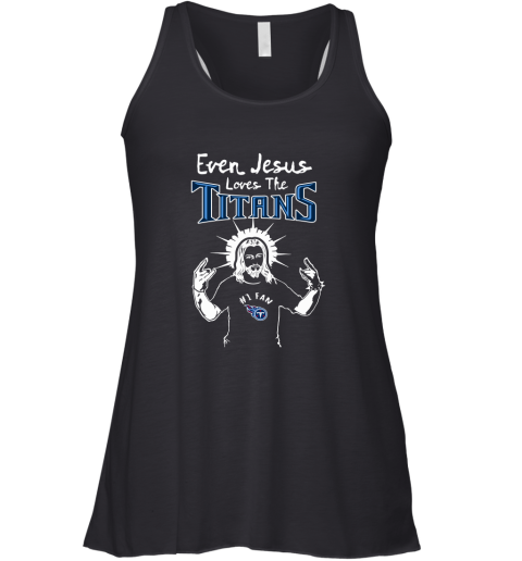 Even Jesus Loves The Titans #1 Fan Tennessee Titans Racerback Tank