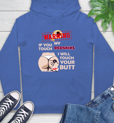 Washington Redskins NFL Football Warning If You Touch My Team I Will Touch My Butt Hoodie 9