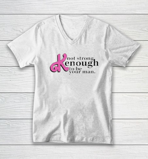 Not Strong Kenough To Be Your Man V-Neck T-Shirt