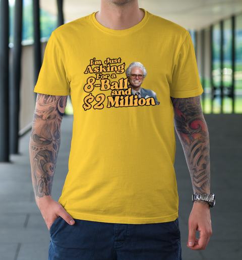 Baby Billy I'm Just Asking For A 8 Ball And 2 Million Dollars T-Shirt 4