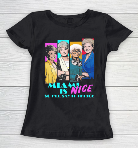 The Golden Girls Tshirt Miami Is Nice So I'll Say It Thrice Women's T-Shirt