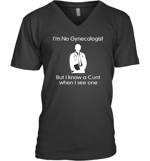 Official I'm No Gynecologist But I Know A Cunt When I See One V-Neck T-Shirt