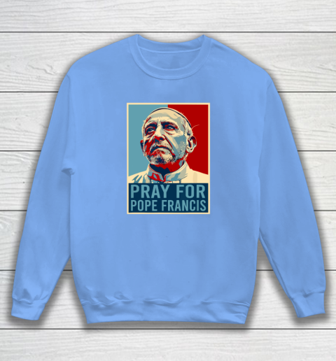 Pray For Pope Francis Sweatshirt 7