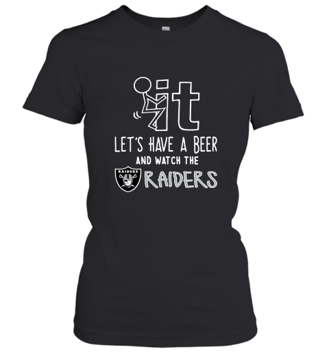 Fuck It Let's Have A Beer And Watch The Oakland Raiders Women's T-Shirt