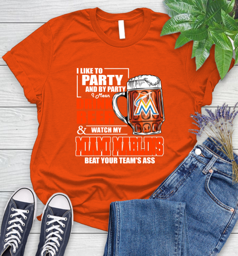 MLB I Like To Party And By Party I Mean Drink Beer And Watch My Miami Marlins Beat Your Team's Ass Baseball Women's T-Shirt 3