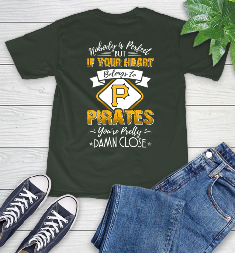 MLB Baseball Pittsburgh Pirates Nobody Is Perfect But If Your Heart Belongs To Pirates You're Pretty Damn Close Shirt T-Shirt 6