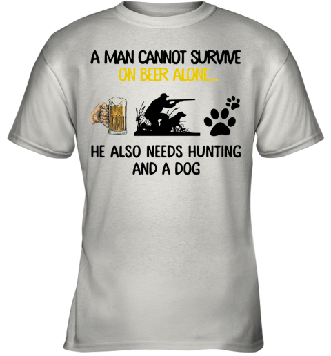 A Man Cannot Survive On Beer Alone He Also Needs Hunting And A Dog Youth T-Shirt