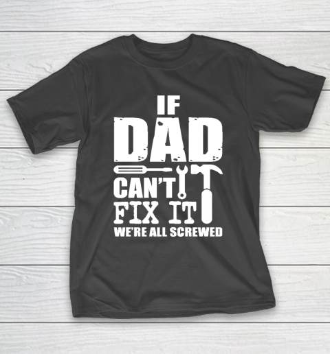 Father's Day Funny Gift Ideas Apparel  If Dad cant fix it we T-Shirt