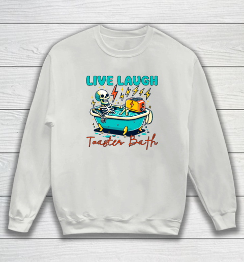 Funny Dread Optimism Humor Live Laugh Toaster Bath Skeleton Sweatshirt 3