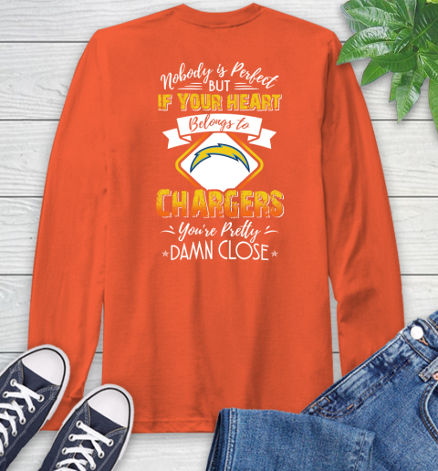 NFL Football Los Angeles Chargers Nobody Is Perfect But If Your Heart Belongs To Chargers You're Pretty Damn Close Shirt Long Sleeve T-Shirt 4