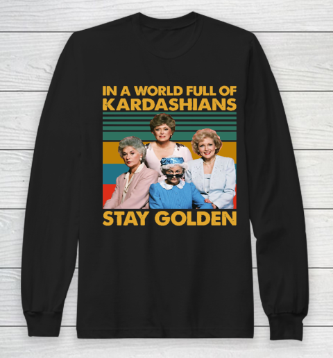 Golden Girls Tshirt In The World Full Of Kardashians Stay Golden Vintage Long Sleeve T-Shirt