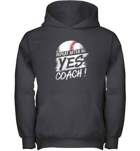 Repeat After Me Yes Coach Shirt Baseball Funny Sport Gifts Youth Hoodie