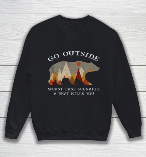Go Outside Worst Case Scenario A Bear Kills You Camping Gift Sweatshirt