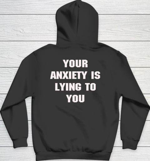 Your Anxiety Is Lying To You Shirt Hoodie