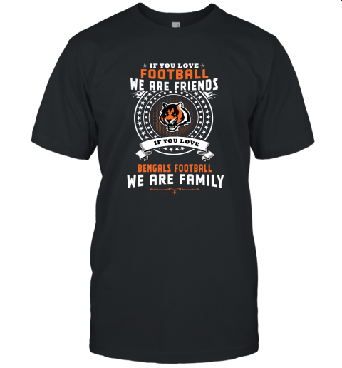 Love Football We Are Friends Love Bengals We Are Family Unisex Jersey Tee