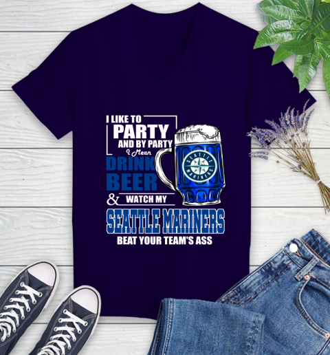 MLB I Like To Party And By Party I Mean Drink Beer And Watch My Seattle Mariners Beat Your Team's Ass Baseball Women's V-Neck T-Shirt 3