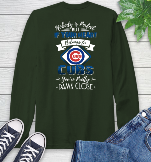 NFL Football Chicago Cubs Nobody Is Perfect But If Your Heart Belongs To Cubs You're Pretty Damn Close Shirt Long Sleeve T-Shirt 6