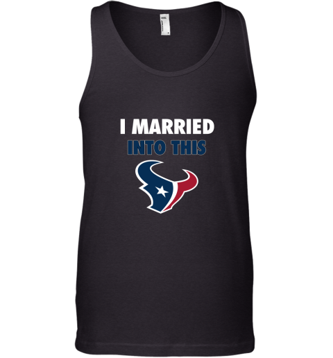 I Married Into This Houston Texans Football NFL Tank Top