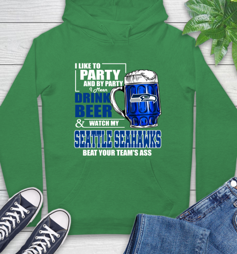 NFL I Like To Party And By Party I Mean Drink Beer and Watch My Seattle Seahawks Beat Your Team's Ass Football Hoodie 8