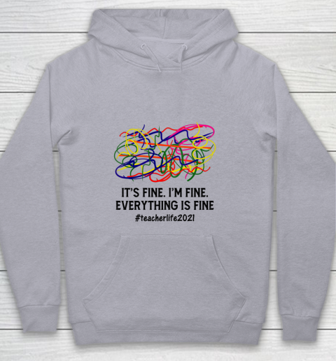 It s Fine I m Fine Everything Is Fine Teacher Life 2021 Fun Youth Hoodie 4