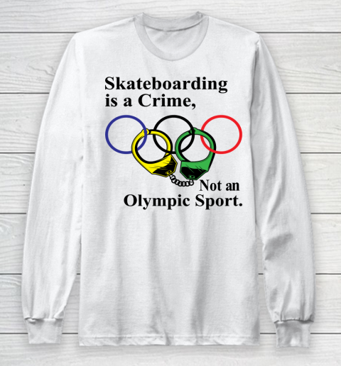 Skateboarding Is A Crime Not An Olympic Sport tshirt Long Sleeve T-Shirt
