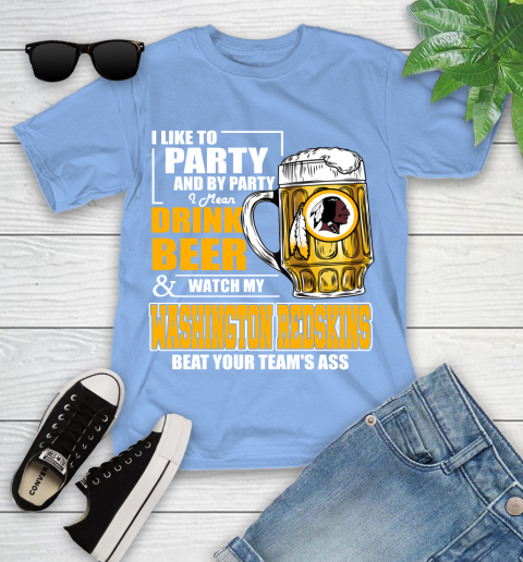 NFL I Like To Party And By Party I Mean Drink Beer and Watch My Washington Redskins Beat Your Team's Ass Football Youth T-Shirt 15