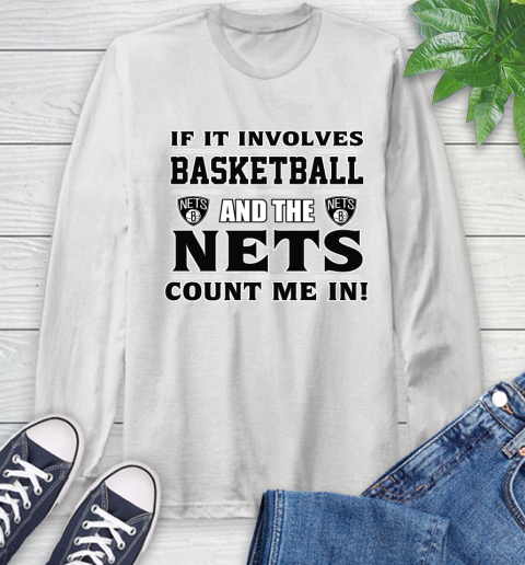 NBA If It Involves Basketball And Brooklyn Nets Count Me In Sports Long Sleeve T-Shirt
