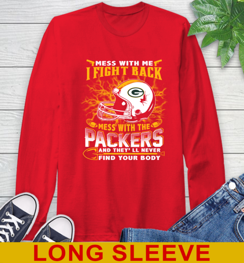 NFL Football Green Bay Packers Mess With Me I Fight Back Mess With My Team And They'll Never Find Your Body Shirt Long Sleeve T-Shirt 12