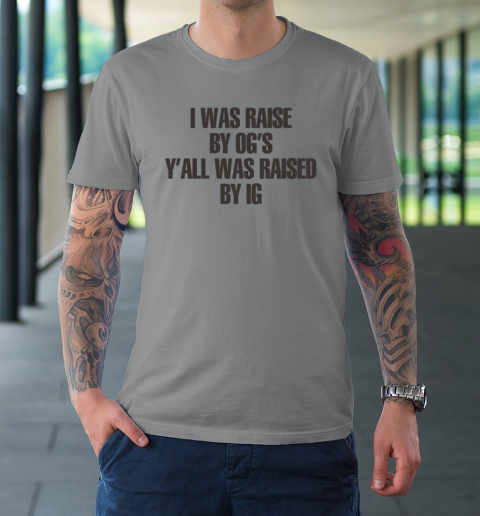 I Was Raised By Og's Y'all Was Raised By Ig T-Shirt 3