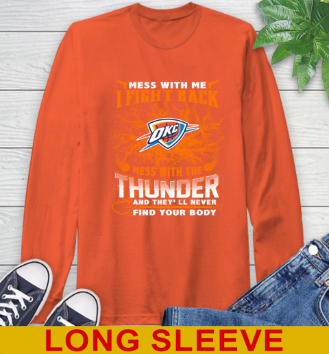 NBA Basketball Oklahoma City Thunder Mess With Me I Fight Back Mess With My Team And They'll Never Find Your Body Shirt Long Sleeve T-Shirt 4