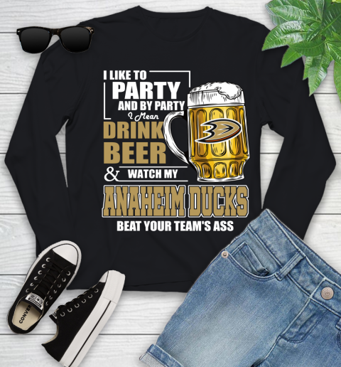 NHL I Like To Party And By Party I Mean Drink Beer And Watch My Anaheim Ducks Beat Your Team's Ass Hockey Youth Long Sleeve