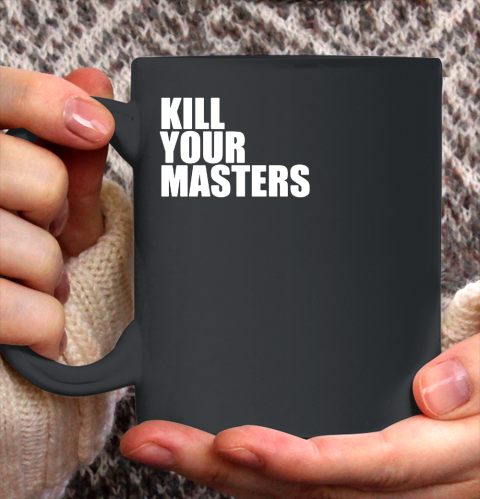 Kill Your Masters Ceramic Mug 11oz