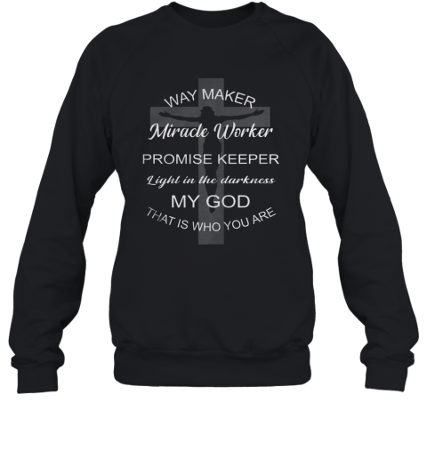 Way Maker Miracle Worker Promise Keeper Light In The Darkness Sweatshirt