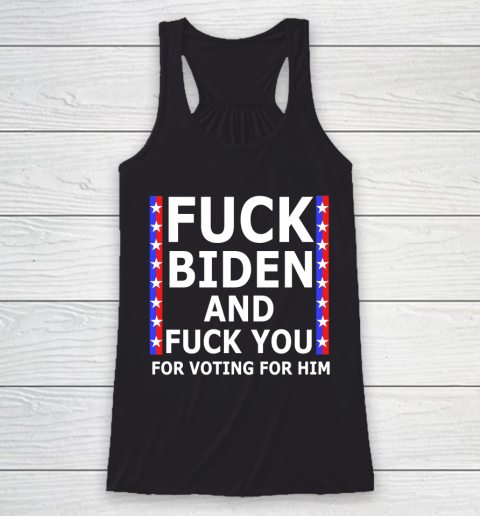 Fuck Biden And Fuck You For Voting For Him Anti Biden Supporter Racerback Tank