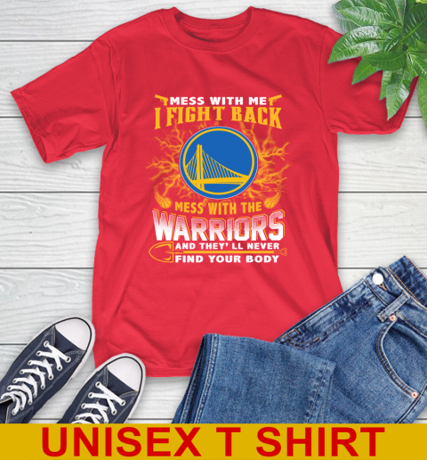 NBA Basketball Golden State Warriors Mess With Me I Fight Back Mess With My Team And They'll Never Find Your Body Shirt T-Shirt 12