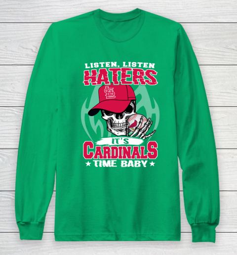 Listen Haters It is CARDINALS Time Baby MLB Long Sleeve T-Shirt 4