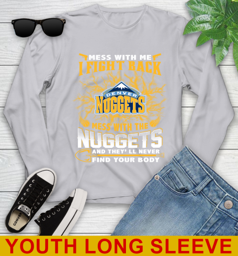 NBA Basketball Denver Nuggets Mess With Me I Fight Back Mess With My Team And They'll Never Find Your Body Shirt Youth Long Sleeve 5
