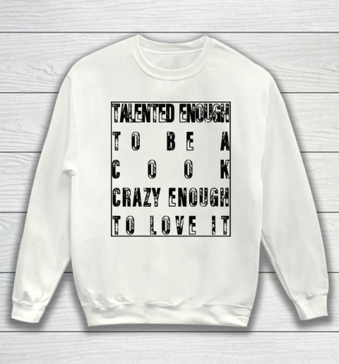 Mother's Day Funny Gift Ideas Apparel  Talented Enough To Be A Cook Crazy Enough To Love It T Shirt Sweatshirt