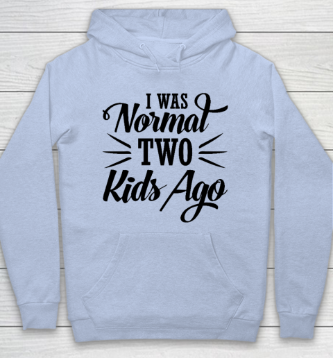 I was normal two kids ago Mother's Day Gift Hoodie 5