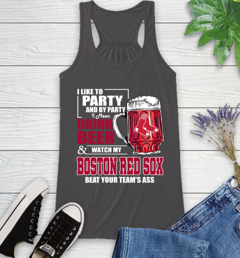 MLB I Like To Party And By Party I Mean Drink Beer And Watch My Boston Red Sox Beat Your Team's Ass Baseball Racerback Tank 11