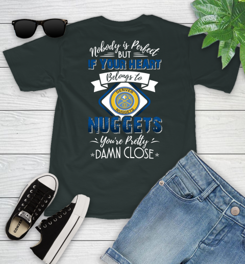 NBA Basketball Denver Nuggets Nobody Is Perfect But If Your Heart Belongs To Nuggets You're Pretty Damn Close Shirt Youth T-Shirt 5