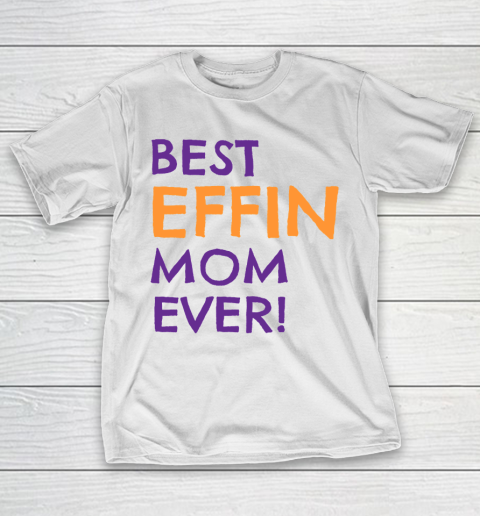 Mother's Day Funny Gift Ideas Apparel  best effin mom ever T Shirt T-Shirt