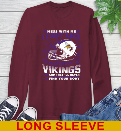 NFL Football Minnesota Vikings Mess With Me I Fight Back Mess With My Team And They'll Never Find Your Body Shirt Long Sleeve T-Shirt 7