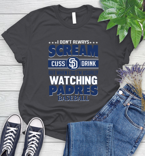 San Diego Padres MLB I Scream Cuss Drink When I'm Watching My Team Women's T-Shirt 8