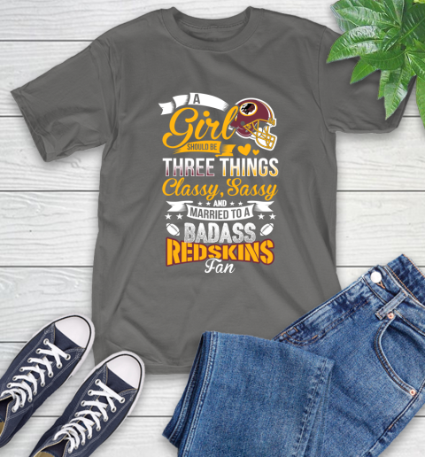 Washington Redskins NFL Football A Girl Should Be Three Things Classy Sassy And A Be Badass Fan T-Shirt 10