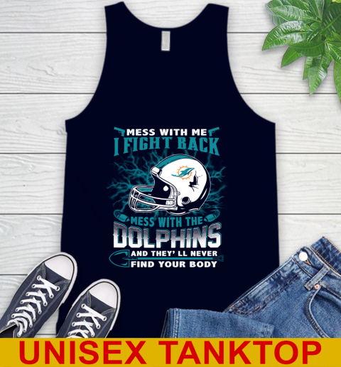 NFL Football Miami Dolphins Mess With Me I Fight Back Mess With My Team And They'll Never Find Your Body Shirt Tank Top 2