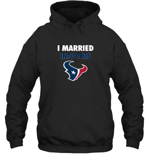 I Married Into This Houston Texans Hooded